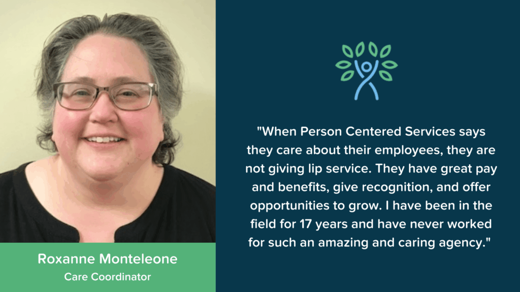 A woman with glasses and gray hair smiles at the camera. Next to her is a quote praising Person Centered Services for valuing employees, offering great pay, benefits, recognition, and growth opportunities. Name: Roxanne Monteleone.